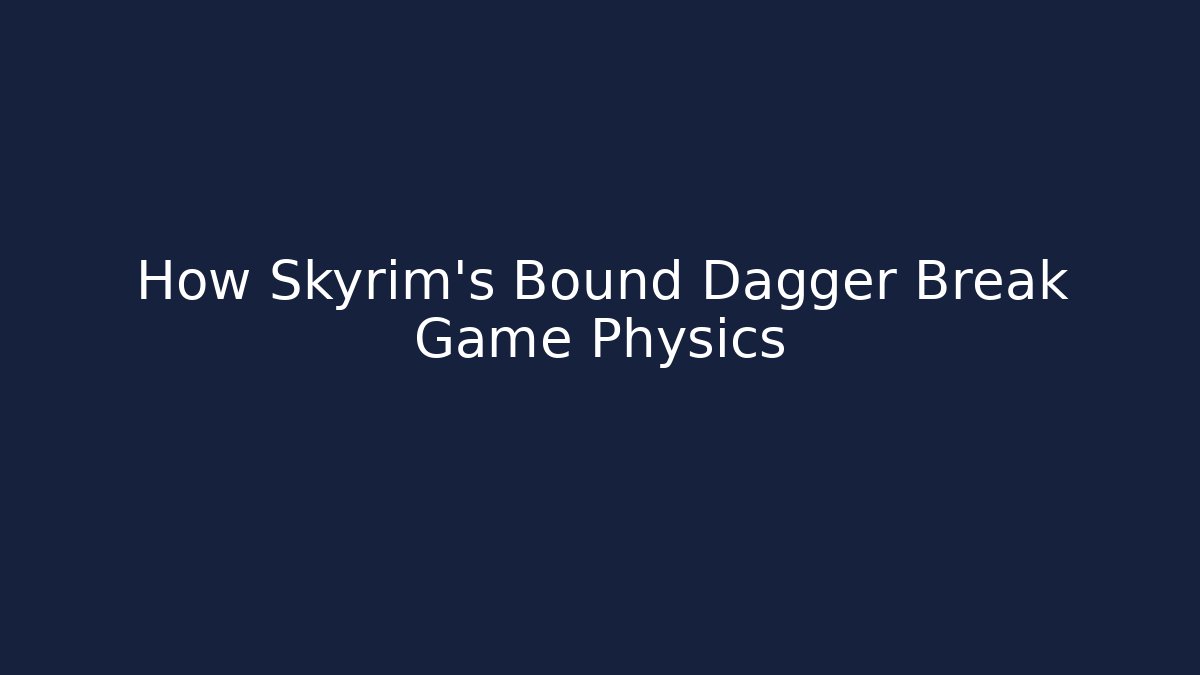 How Skyrim's Bound Dagger Break Game Physics - Vintage E-Juice