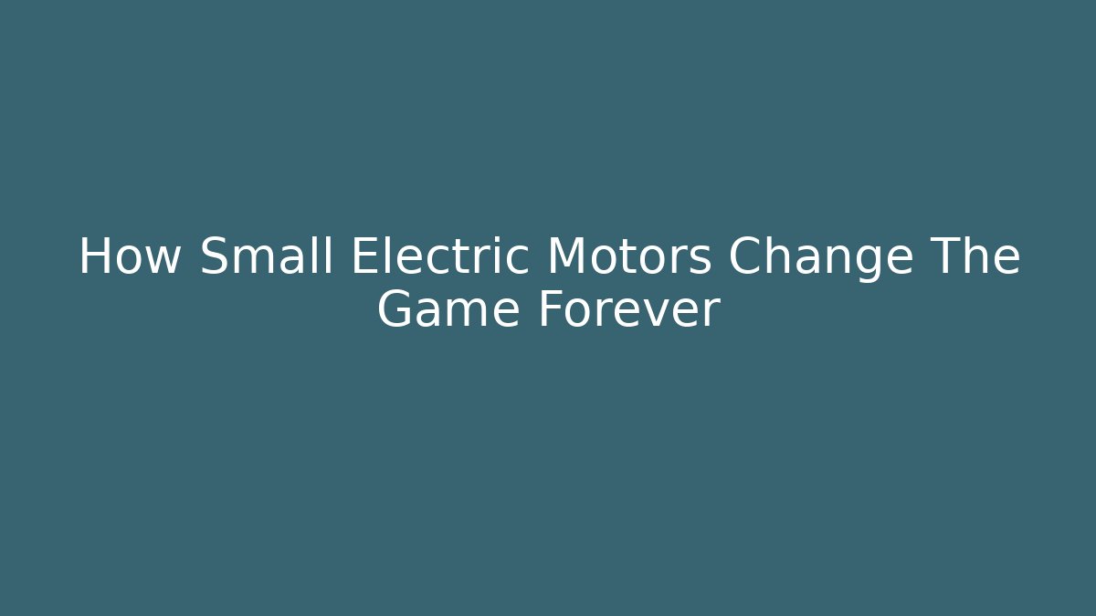 How Small Electric Motors Change The Game Forever