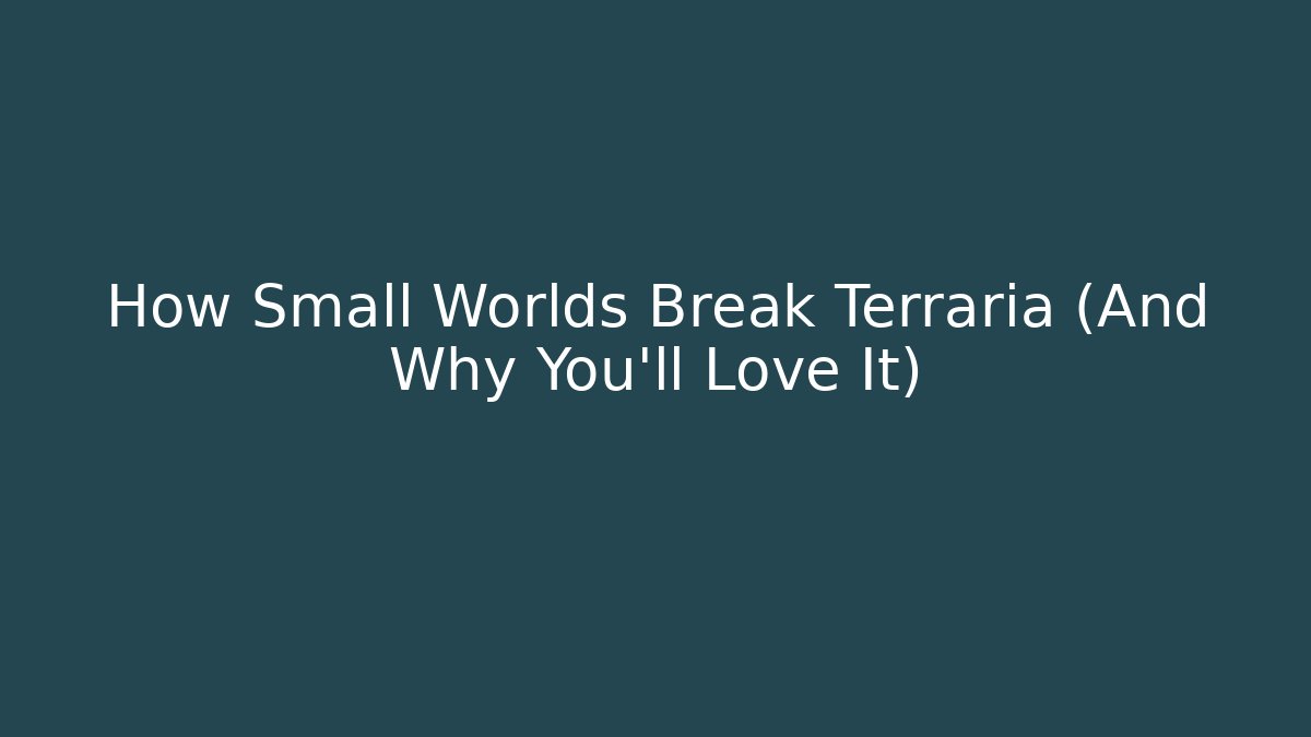 How Small Worlds Break Terraria (And Why You’ll Love It)