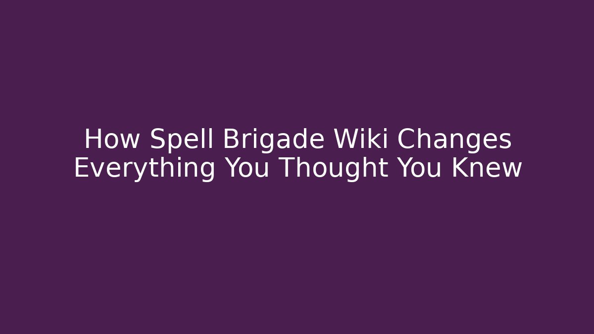 How Spell Brigade Wiki Changes Everything You Thought You Knew