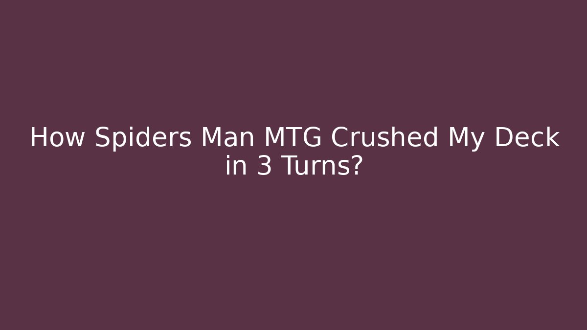 How Spiders Man MTG Crushed My Deck in 3 Turns?
