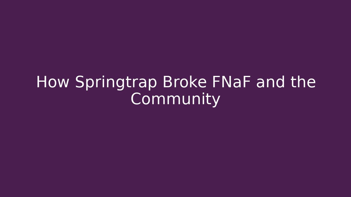 How Springtrap Broke FNaF and the Community