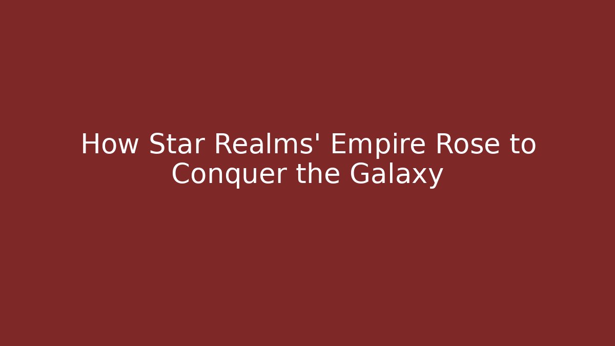 How Star Realms’ Empire Rose to Conquer the Galaxy