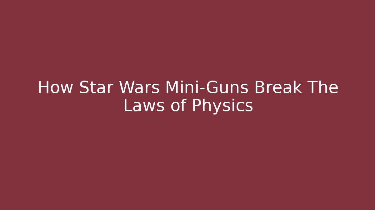 How Star Wars Mini-Guns Break The Laws of Physics