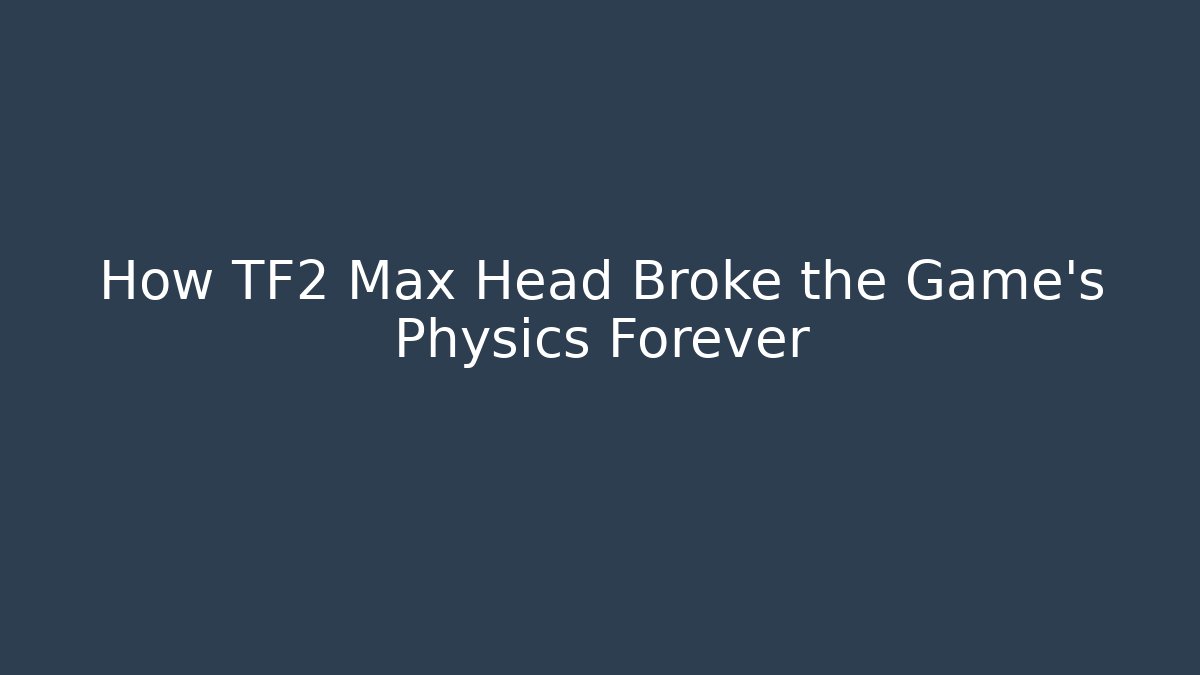 How TF2 Max Head Broke the Game's Physics Forever