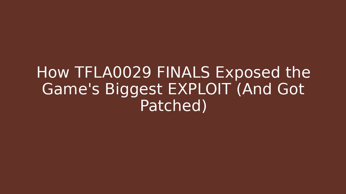 How TFLA0029 FINALS Exposed the Game's Biggest EXPLOIT (And Got Patched)