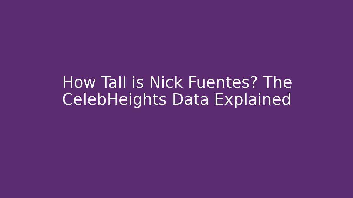How Tall is Nick Fuentes? The CelebHeights Data Explained