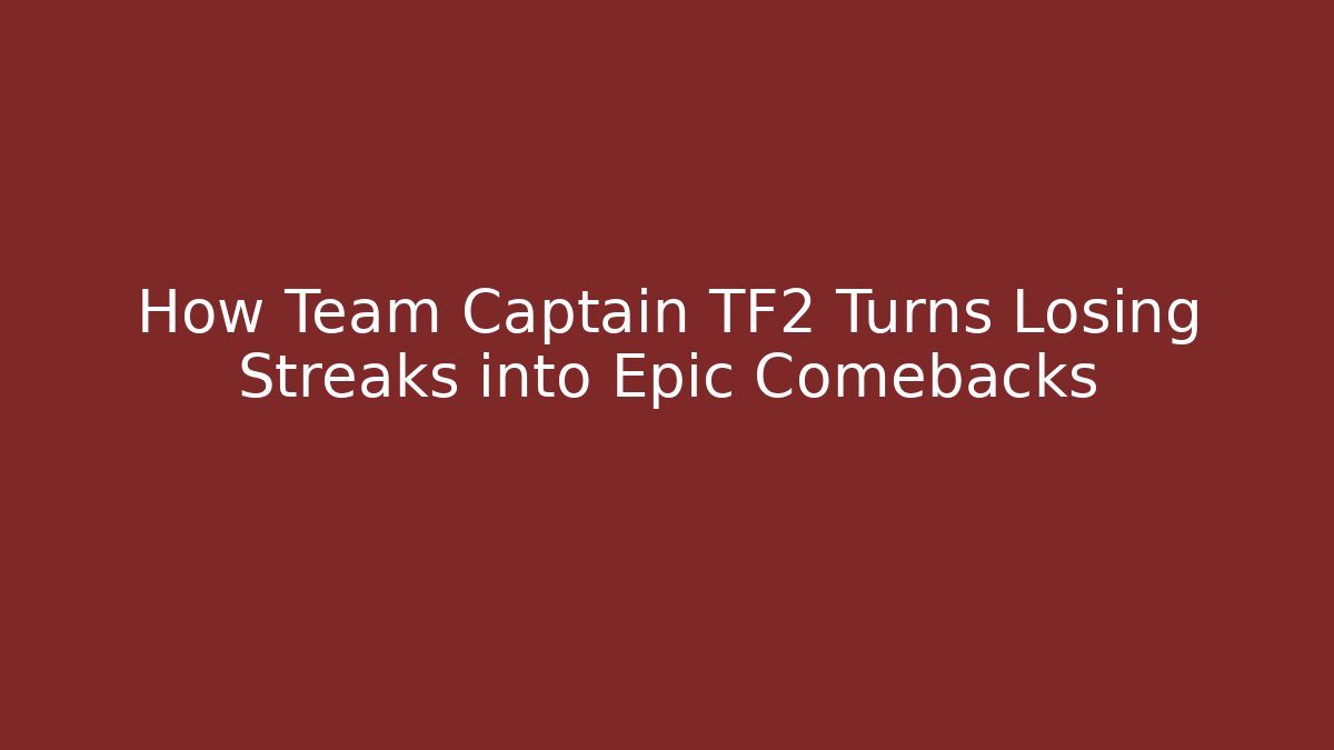 How Team Captain TF2 Turns Losing Streaks into Epic Comebacks
