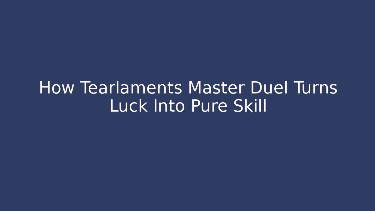 How Tearlaments Master Duel Turns Luck Into Pure Skill - Vintage E-Juice