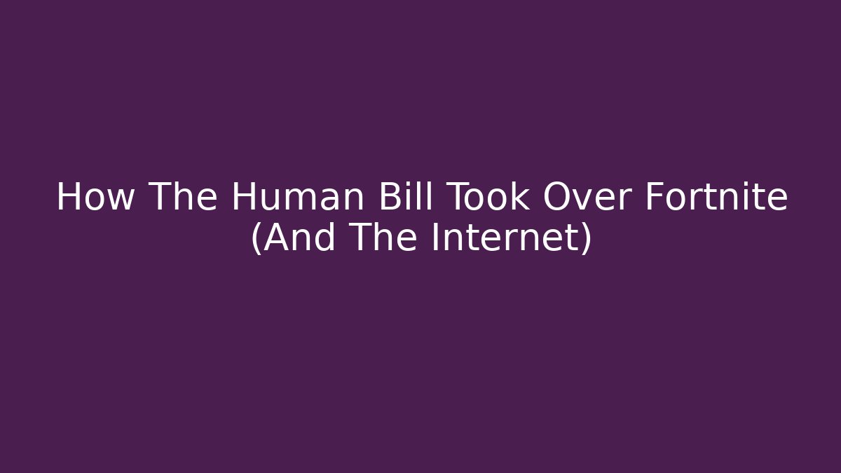 How The Human Bill Took Over Fortnite (And The Internet)