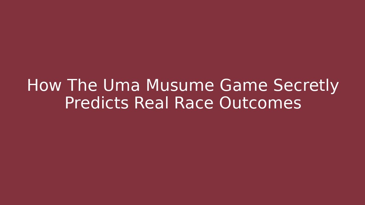 How The Uma Musume Game Secretly Predicts Real Race Outcomes