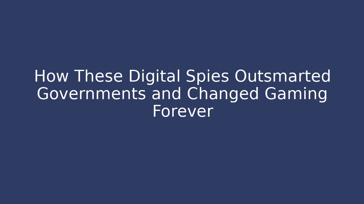 How These Digital Spies Outsmarted Governments and Changed Gaming Forever