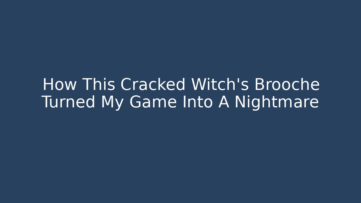 How This Cracked Witch's Brooche Turned My Game Into A Nightmare