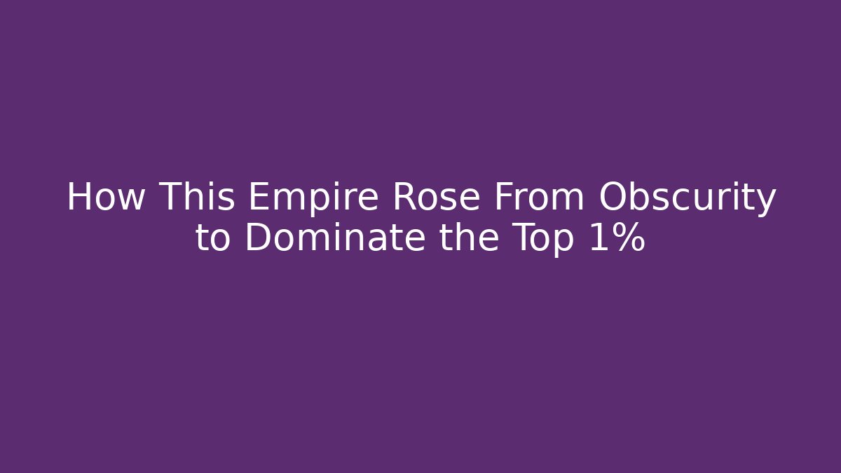 How This Empire Rose From Obscurity to Dominate the Top 1%