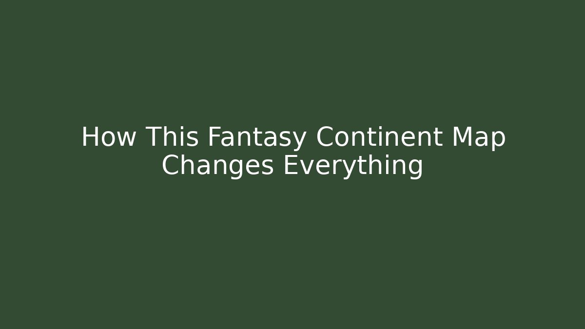 How This Fantasy Continent Map Changes Everything