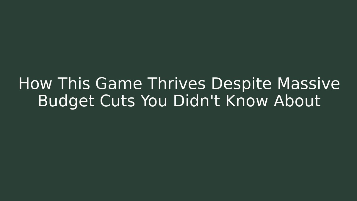 How This Game Thrives Despite Massive Budget Cuts You Didn't Know About