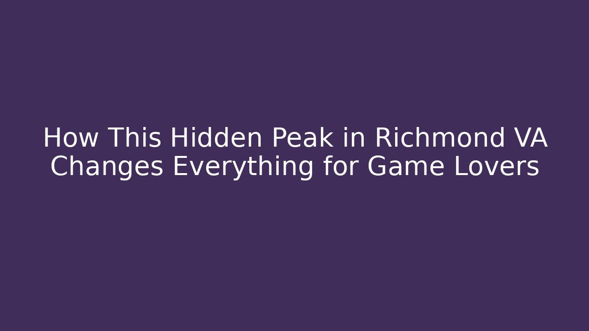 How This Hidden Peak in Richmond VA Changes Everything for Game Lovers