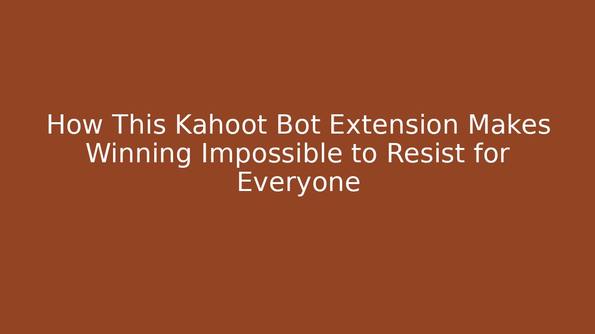How This Kahoot Bot Extension Makes Winning Impossible to Resist for Everyone