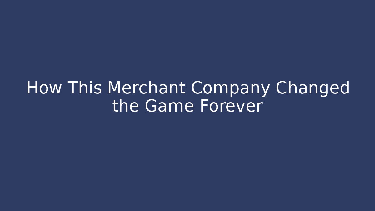 How This Merchant Company Changed the Game Forever