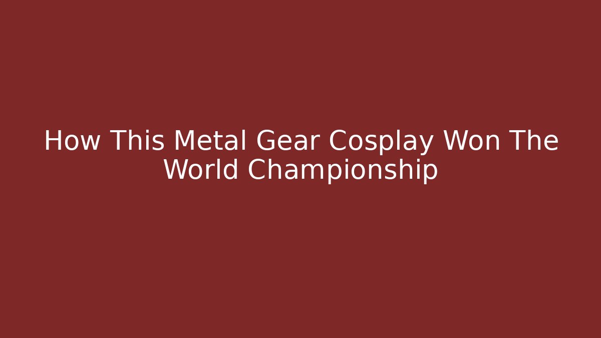 How This Metal Gear Cosplay Won The World Championship