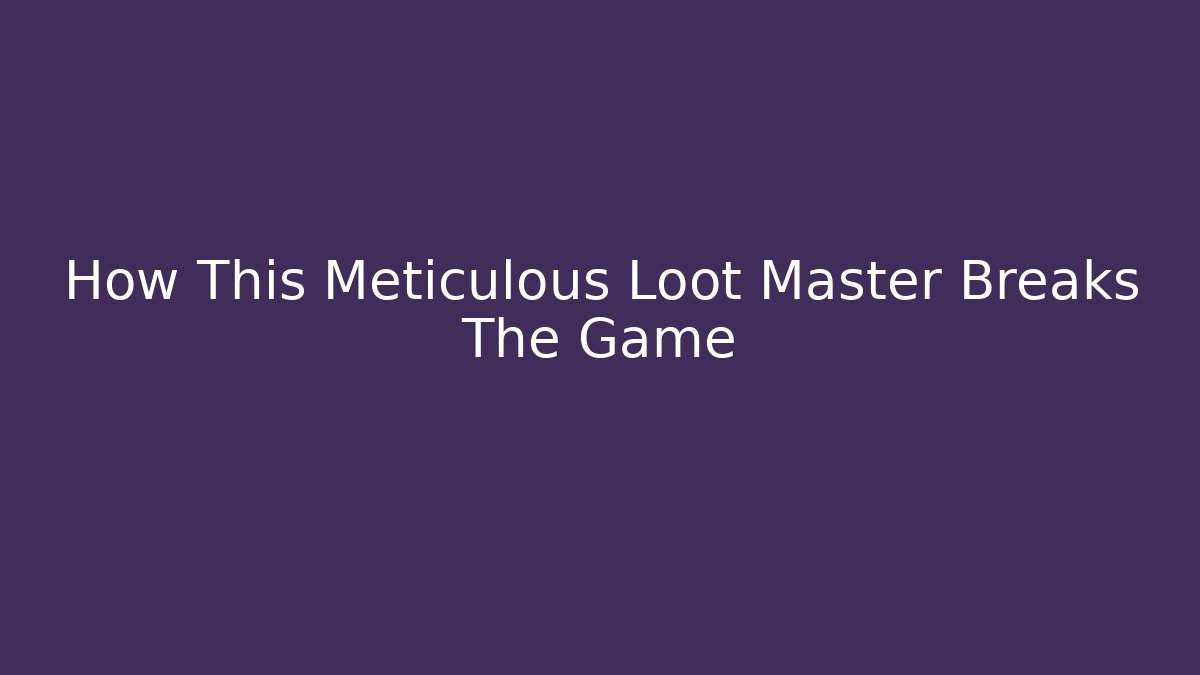 How This Meticulous Loot Master Breaks The Game