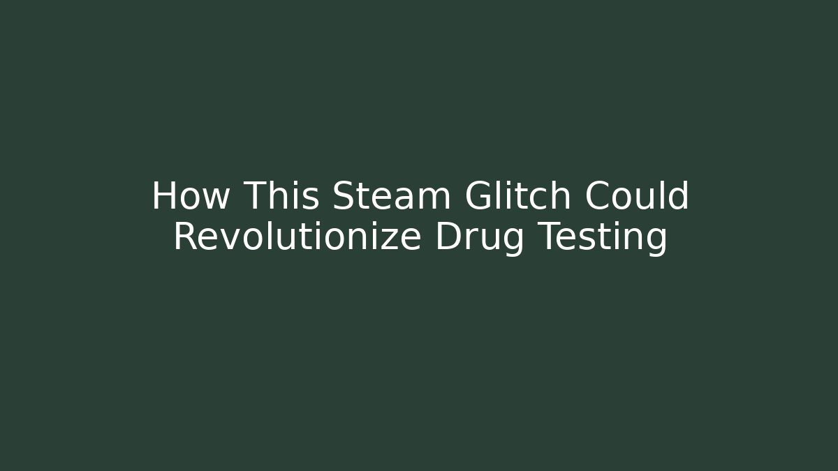 How This Steam Glitch Could Revolutionize Drug Testing - Vintage E-Juice