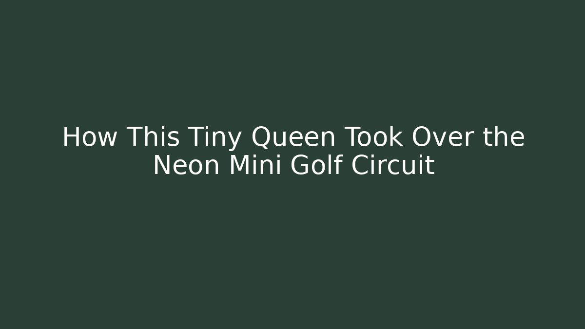 How This Tiny Queen Took Over the Neon Mini Golf Circuit