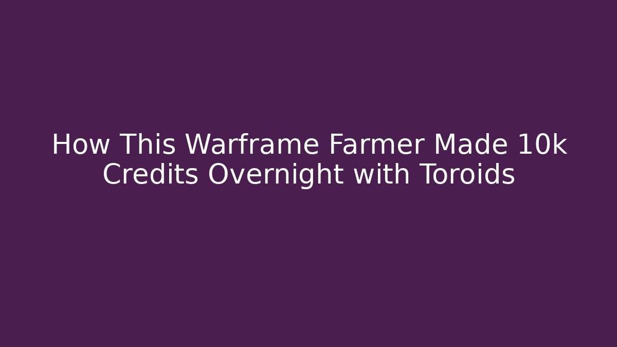 How This Warframe Farmer Made 10k Credits Overnight with Toroids