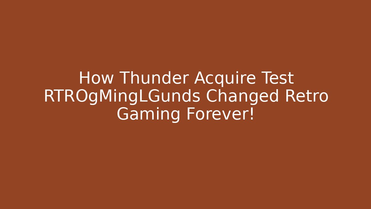 How Thunder Acquire Test RTROgMingLGunds Changed Retro Gaming Forever!