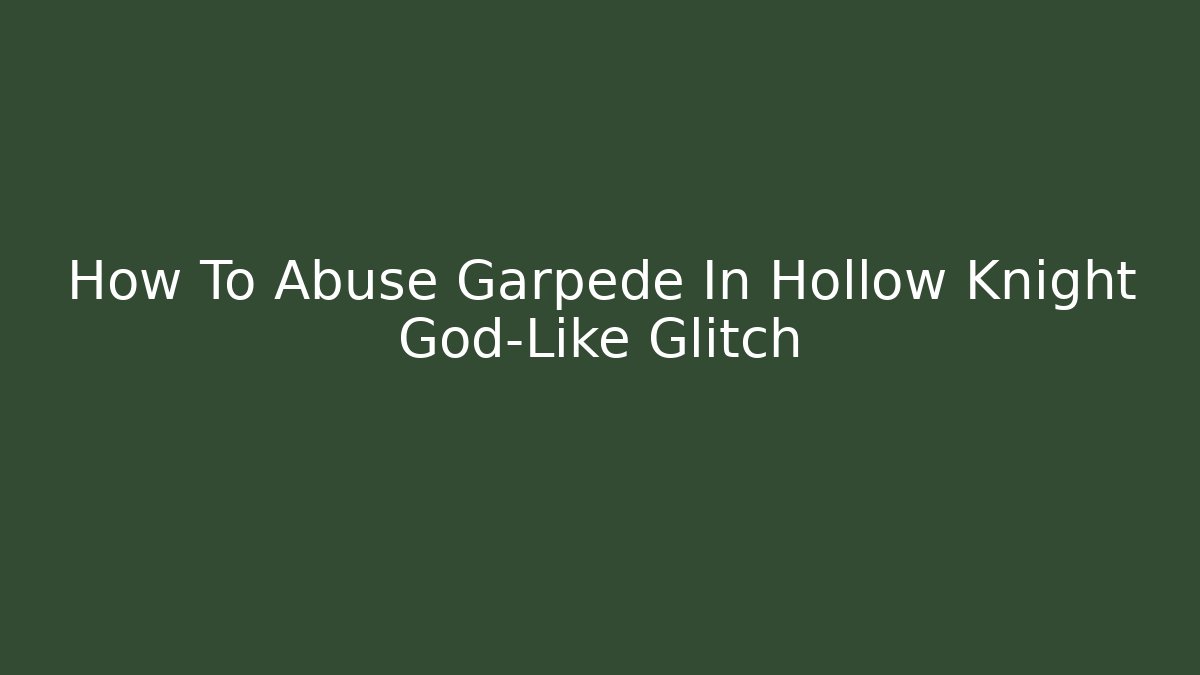 How To Abuse Garpede In Hollow Knight God-Like Glitch
