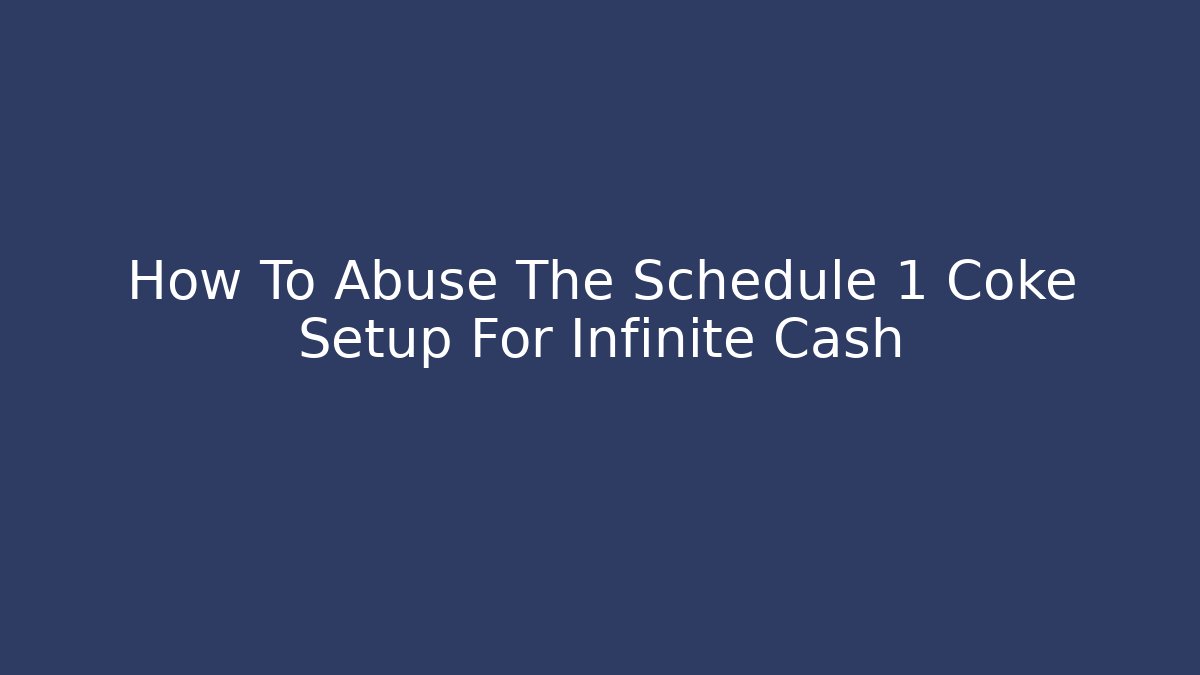 How To Abuse The Schedule 1 Coke Setup For Infinite Cash - Vintage E-Juice