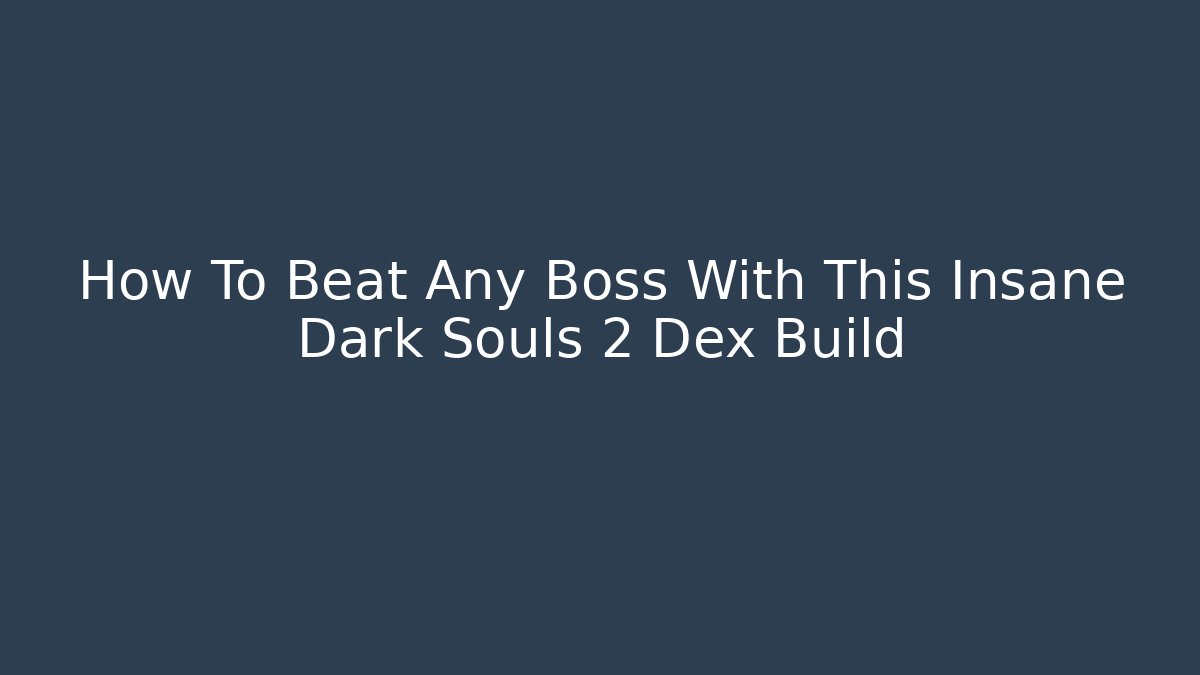 How To Beat Any Boss With This Insane Dark Souls 2 Dex Build