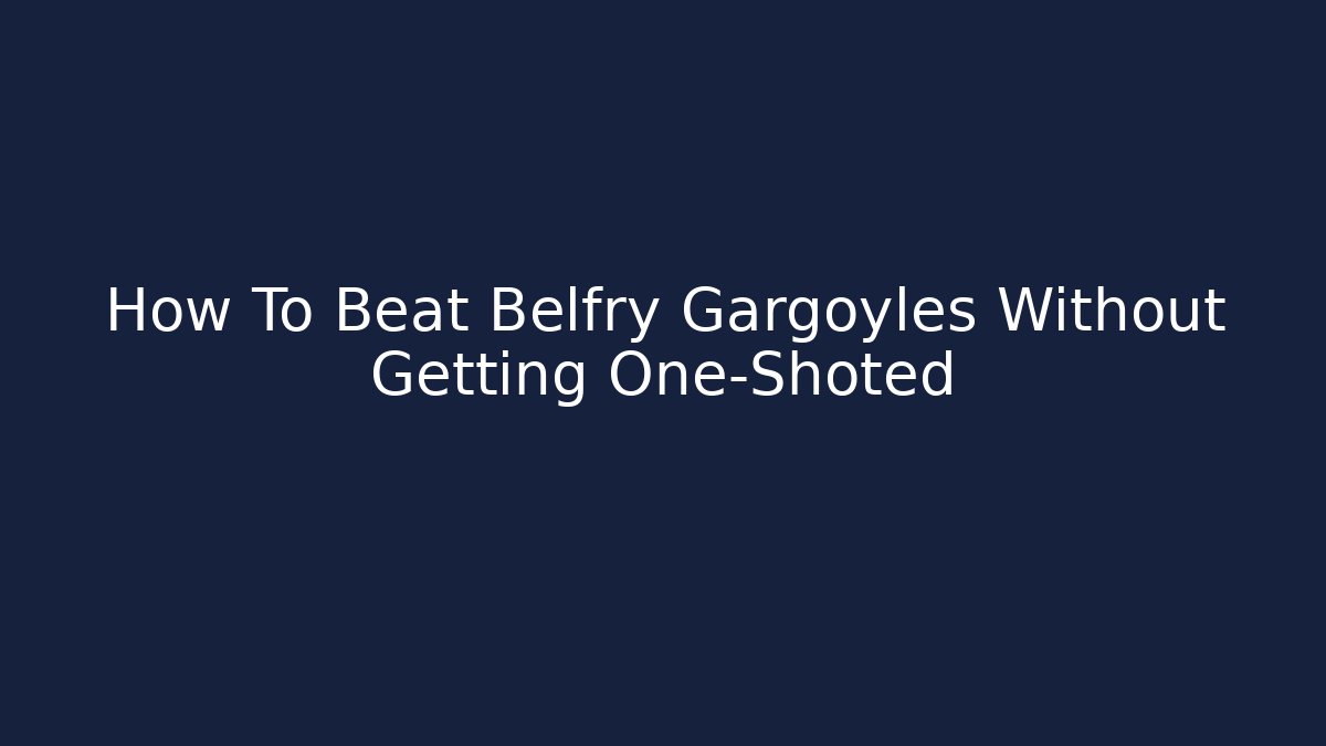 How To Beat Belfry Gargoyles Without Getting One-Shoted