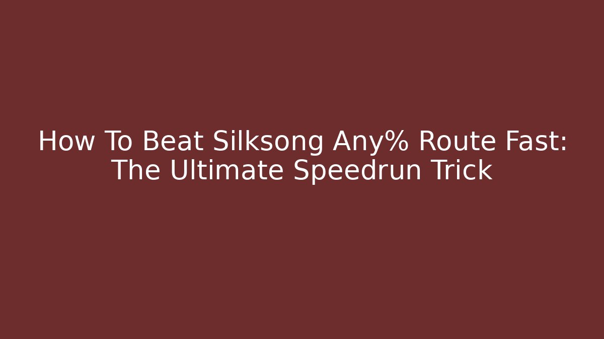 How To Beat Silksong Any% Route Fast: The Ultimate Speedrun Trick