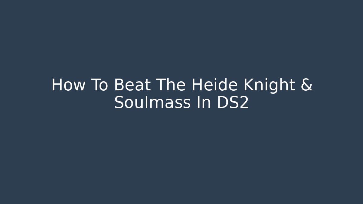 How To Beat The Heide Knight & Soulmass In DS2