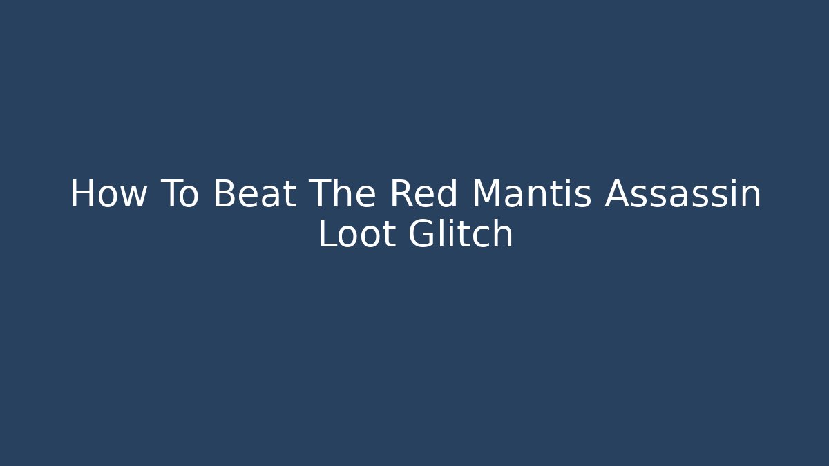 How To Beat The Red Mantis Assassin Loot Glitch