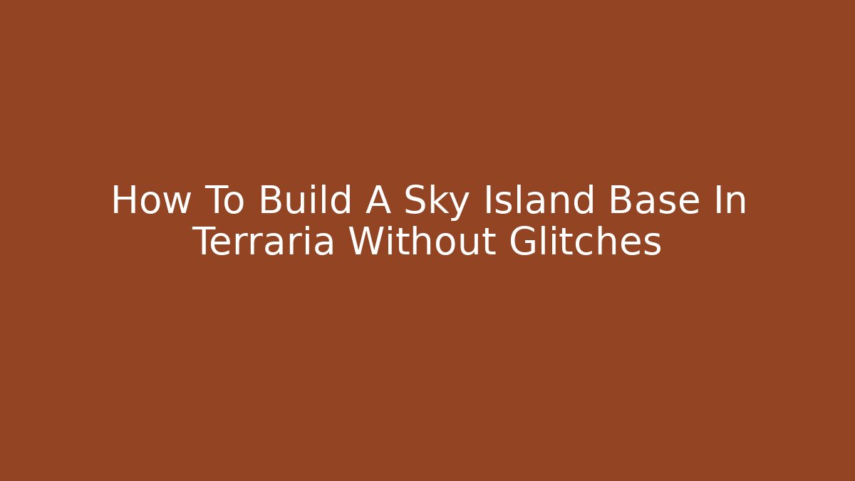 How To Build A Sky Island Base In Terraria Without Glitches