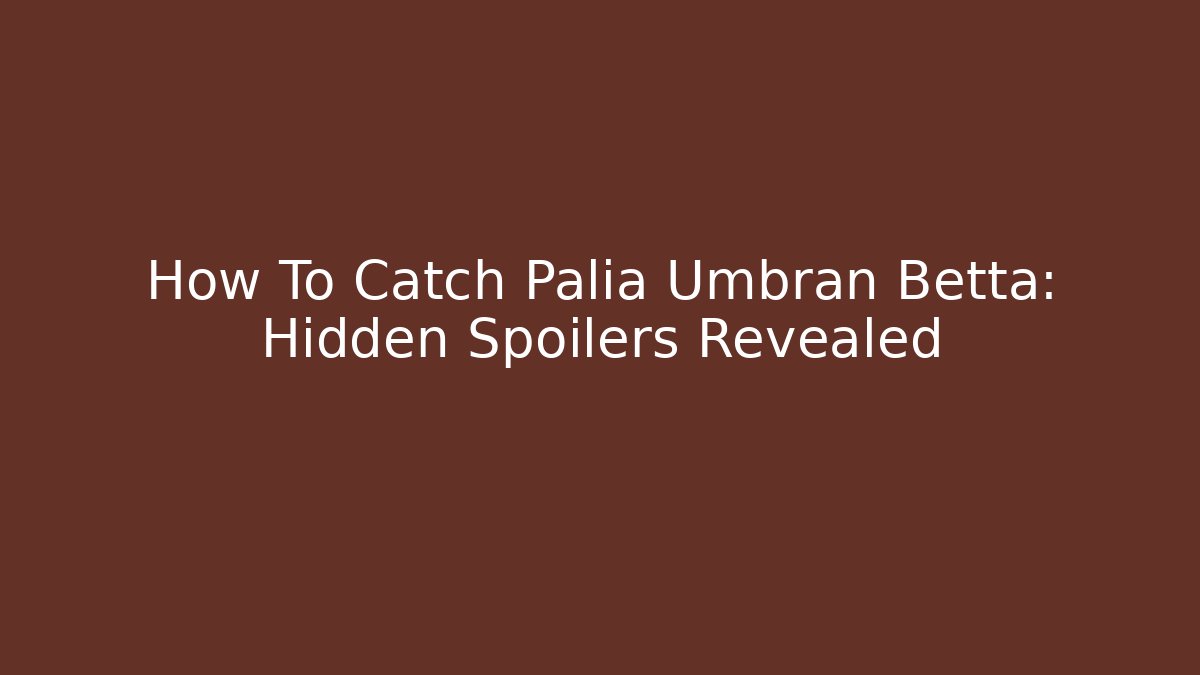 How To Catch Palia Umbran Betta: Hidden Spoilers Revealed