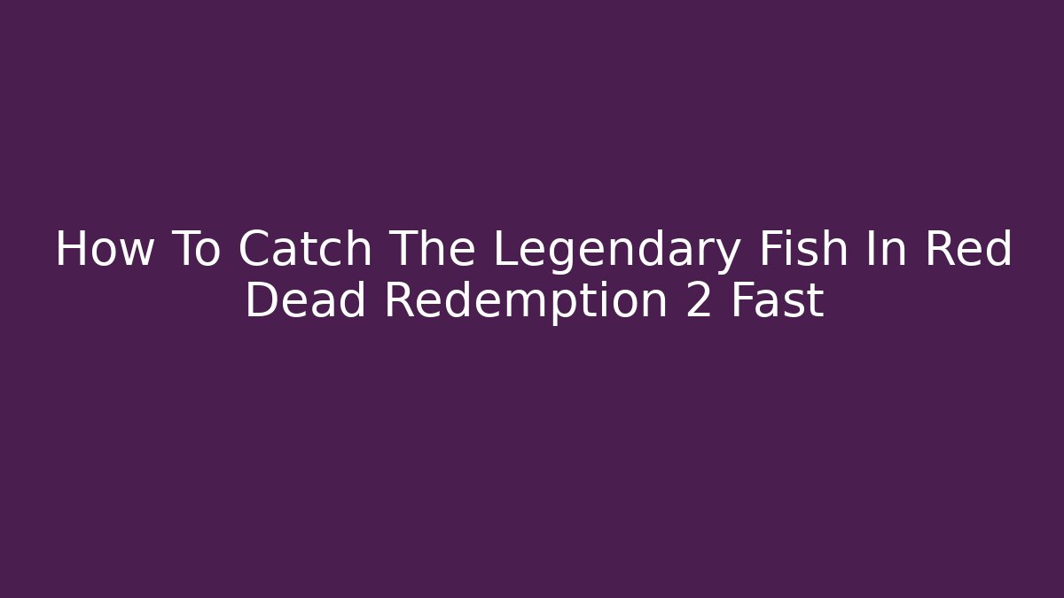 How To Catch The Legendary Fish In Red Dead Redemption 2 Fast