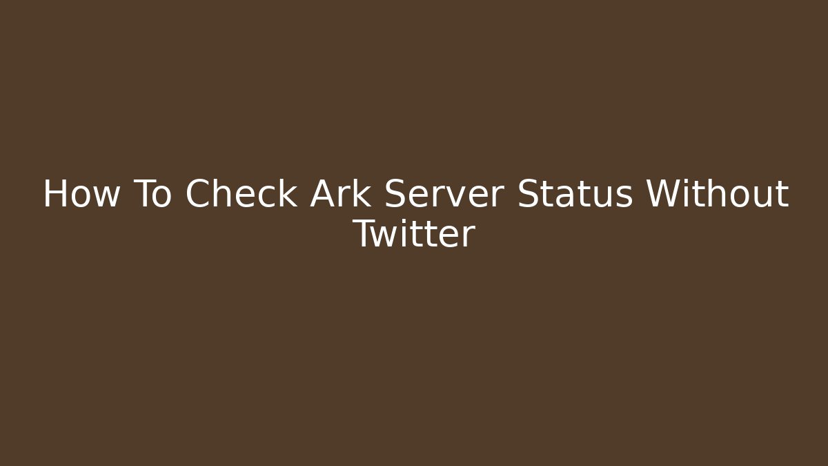 How To Check Ark Server Status Without Twitter