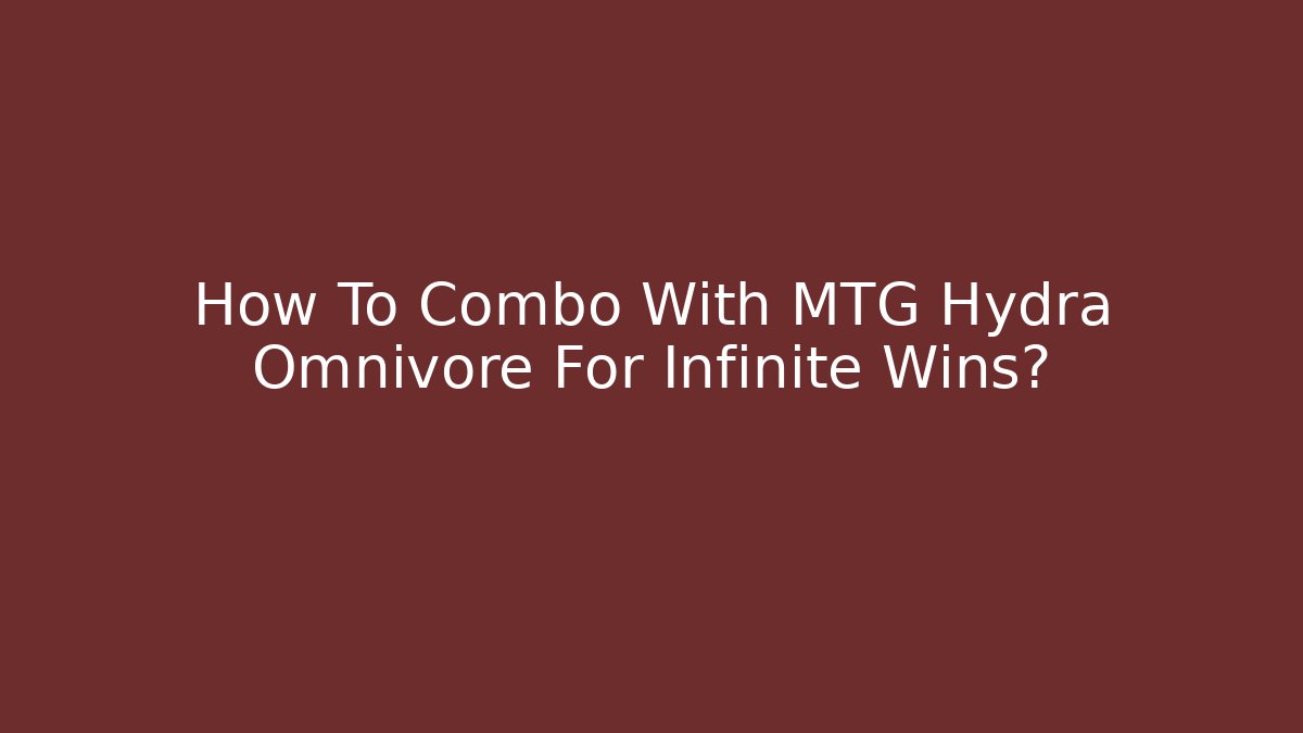 How To Combo With MTG Hydra Omnivore For Infinite Wins?