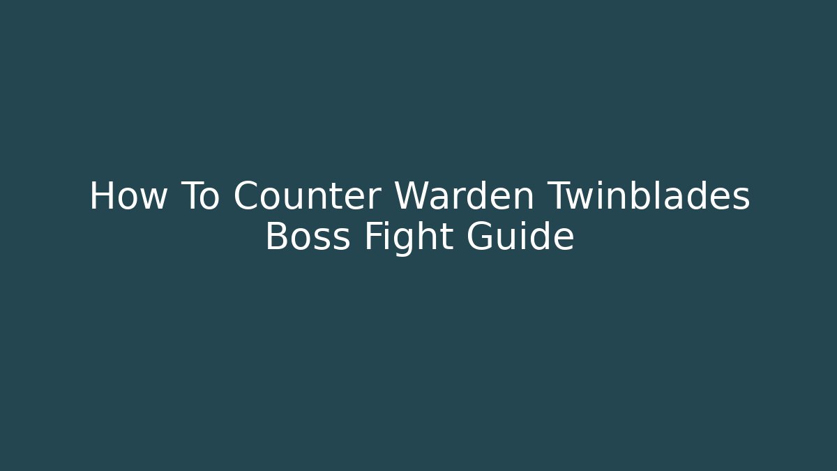 How To Counter Warden Twinblades Boss Fight Guide