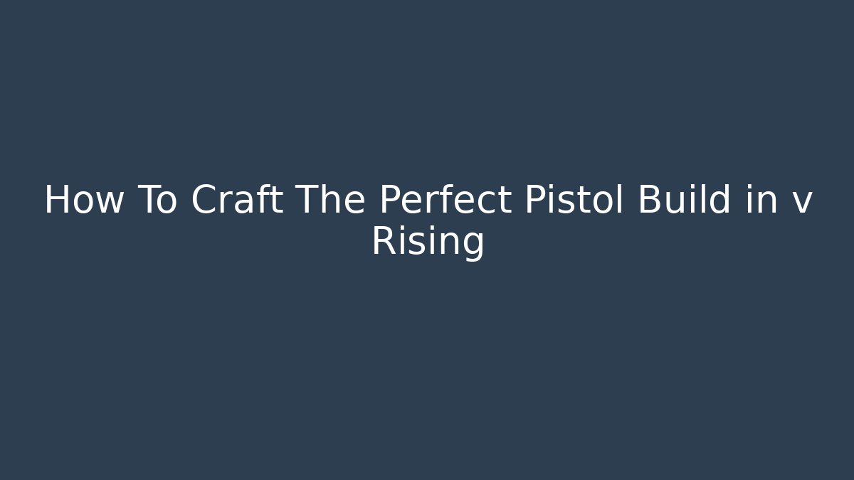 How To Craft The Perfect Pistol Build in v Rising