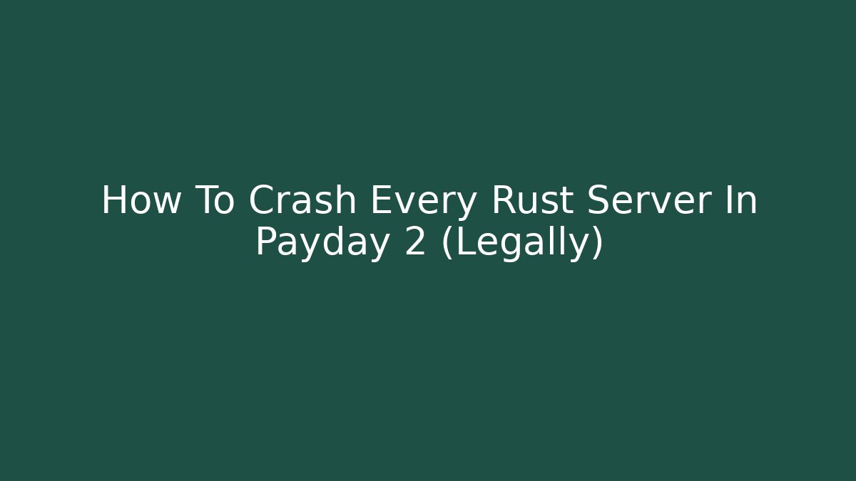 How To Crash Every Rust Server In Payday 2 (Legally)
