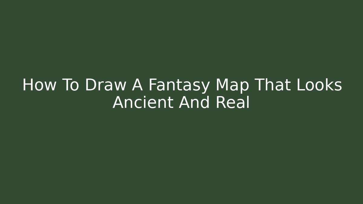 How To Draw A Fantasy Map That Looks Ancient And Real