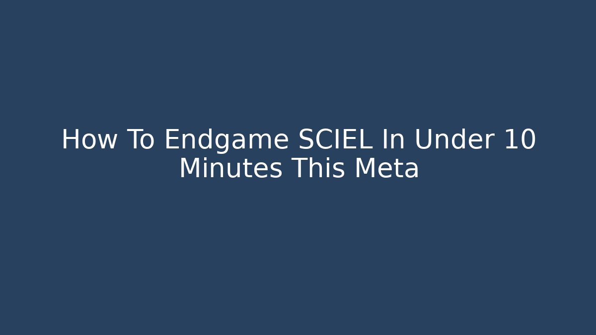 How To Endgame SCIEL In Under 10 Minutes This Meta