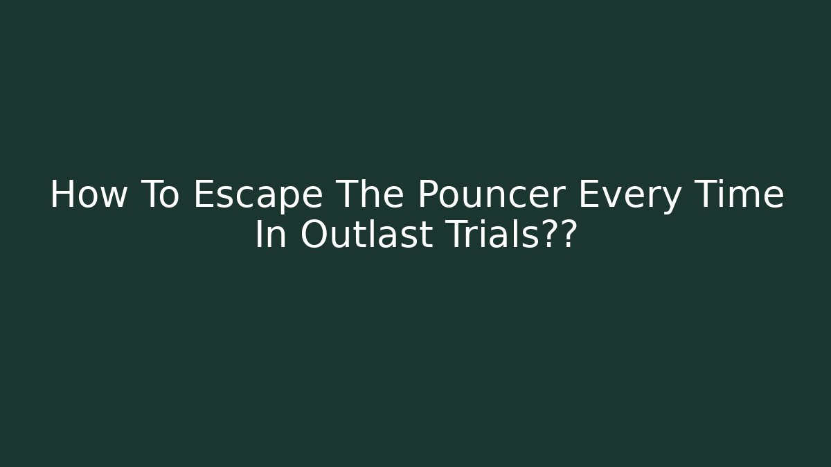 How To Escape The Pouncer Every Time In Outlast Trials秘籍