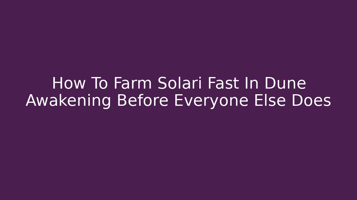 How To Farm Solari Fast In Dune Awakening Before Everyone Else Does