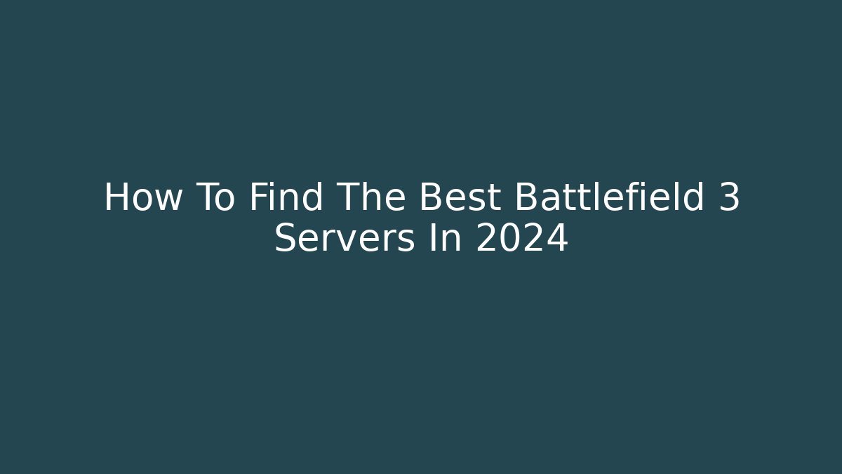 How To Find The Best Battlefield 3 Servers In 2024