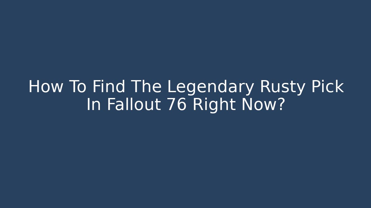 How To Find The Legendary Rusty Pick In Fallout 76 Right Now? - Vintage E-Juice
